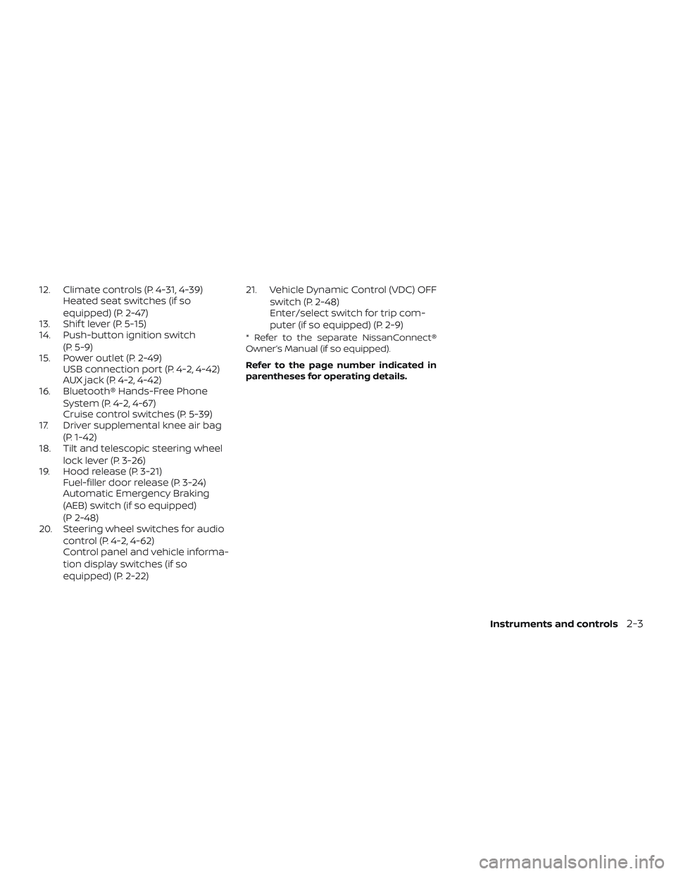 NISSAN KICKS 2019  Owner´s Manual 12. Climate controls (P. 4-31, 4-39)Heated seat switches (if so
equipped) (P. 2-47)
13. Shif t lever (P. 5-15)
14. Push-button ignition switch
(P. 5-9)
15. Power outlet (P. 2-49) USB connection port (