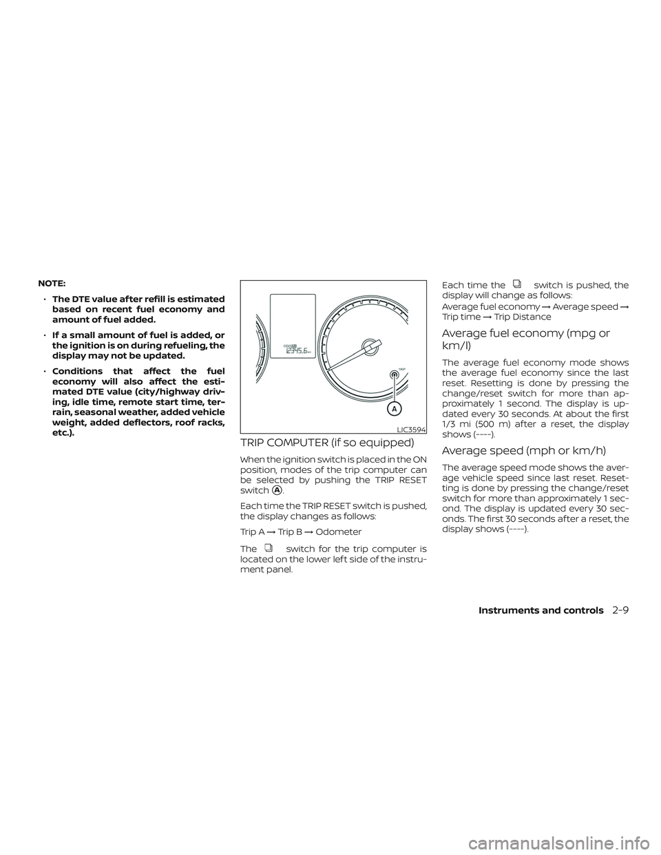 NISSAN KICKS 2019  Owner´s Manual NOTE:∙ The DTE value af ter refill is estimated
based on recent fuel economy and
amount of fuel added.
∙ If a small amount of fuel is added, or
the ignition is on during refueling, the
display may
