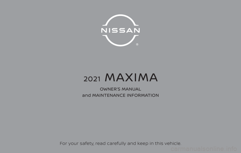 NISSAN MAXIMA 2021  Owner´s Manual For your safety, read carefully and keep in this vehicle.
2021  MAXIMA
OWNER’S MANUAL 
and MAINTENANCE INFORMATION 