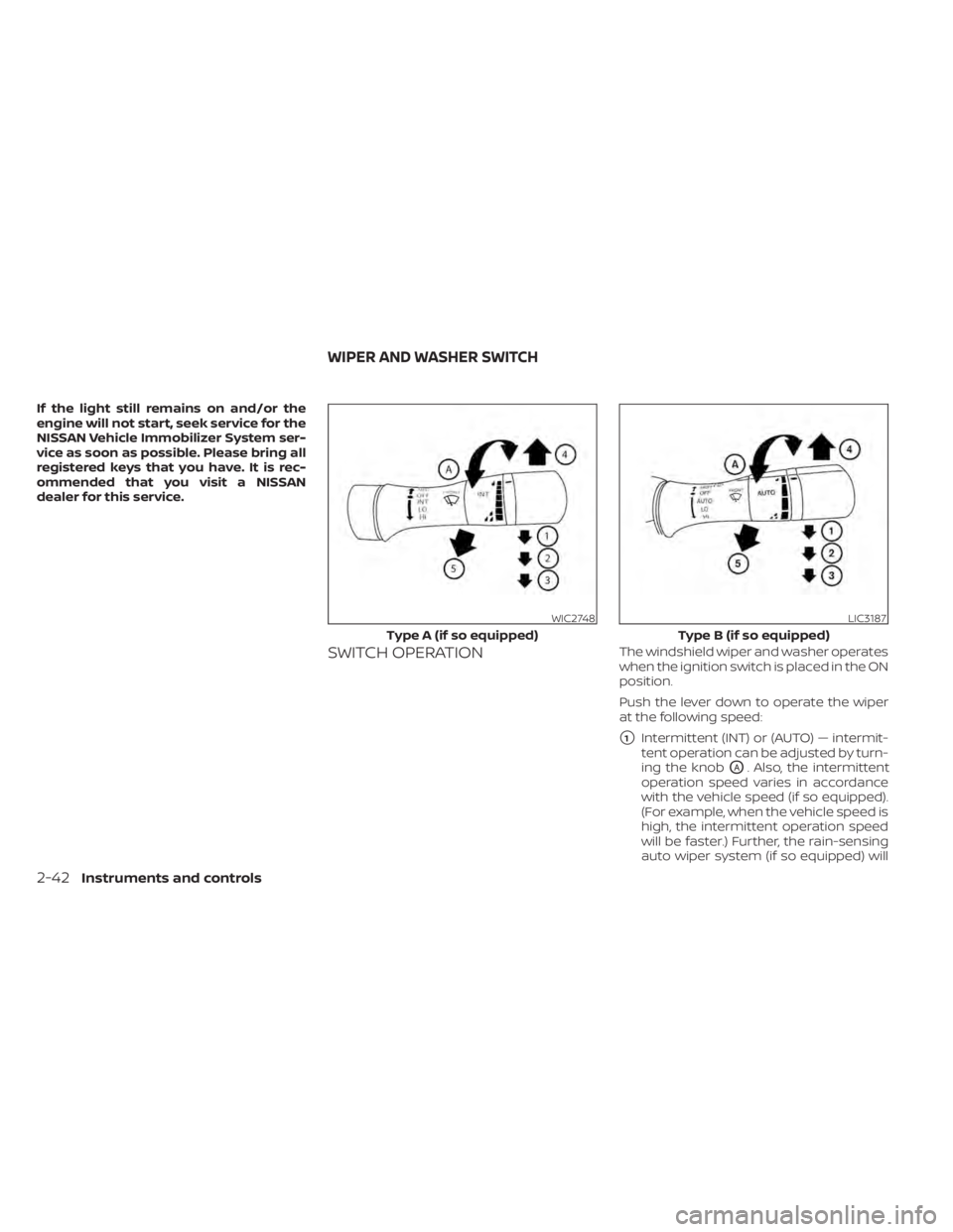 NISSAN MAXIMA 2021  Owner´s Manual If the light still remains on and/or the
engine will not start, seek service for the
NISSAN Vehicle Immobilizer System ser-
vice as soon as possible. Please bring all
registered keys that you have. It