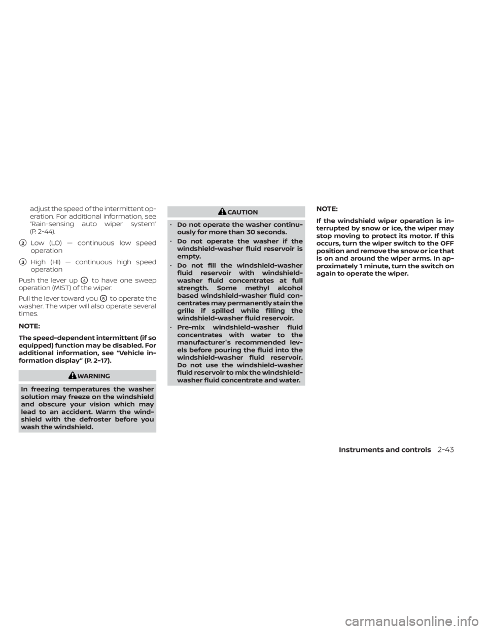 NISSAN MAXIMA 2021  Owner´s Manual adjust the speed of the intermittent op-
eration. For additional information, see
“Rain-sensing auto wiper system”
(P. 2-44).
2Low (LO) — continuous low speed
operation
3High (HI) — continuo