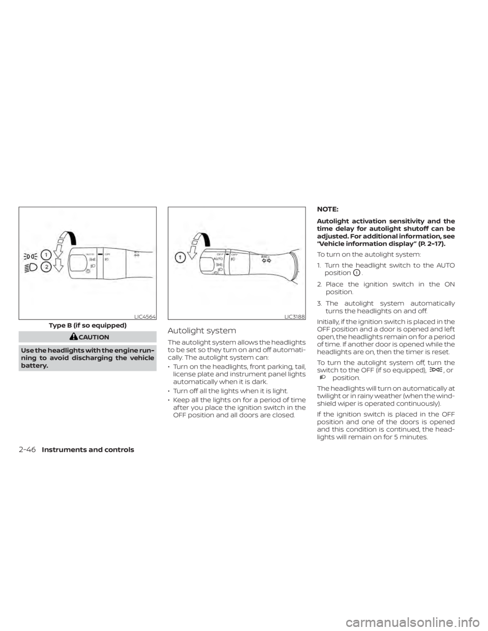 NISSAN MAXIMA 2021 Owner´s Manual CAUTION
Use the headlights with the engine run-
ning to avoid discharging the vehicle
battery.Autolight system
The autolight system allows the headlights
to be set so they turn on and off automati-
ca NISSAN MAXIMA 2021 Owner´s Manual CAUTION
Use the headlights with the engine run-
ning to avoid discharging the vehicle
battery.Autolight system
The autolight system allows the headlights
to be set so they turn on and off automati-
ca