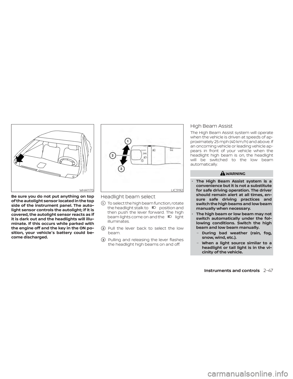 NISSAN MAXIMA 2021 Owner´s Manual Be sure you do not put anything on top
of the autolight sensor located in the top
side of the instrument panel. The auto-
light sensor controls the autolight; if it is
covered, the autolight sensor re NISSAN MAXIMA 2021 Owner´s Manual Be sure you do not put anything on top
of the autolight sensor located in the top
side of the instrument panel. The auto-
light sensor controls the autolight; if it is
covered, the autolight sensor re