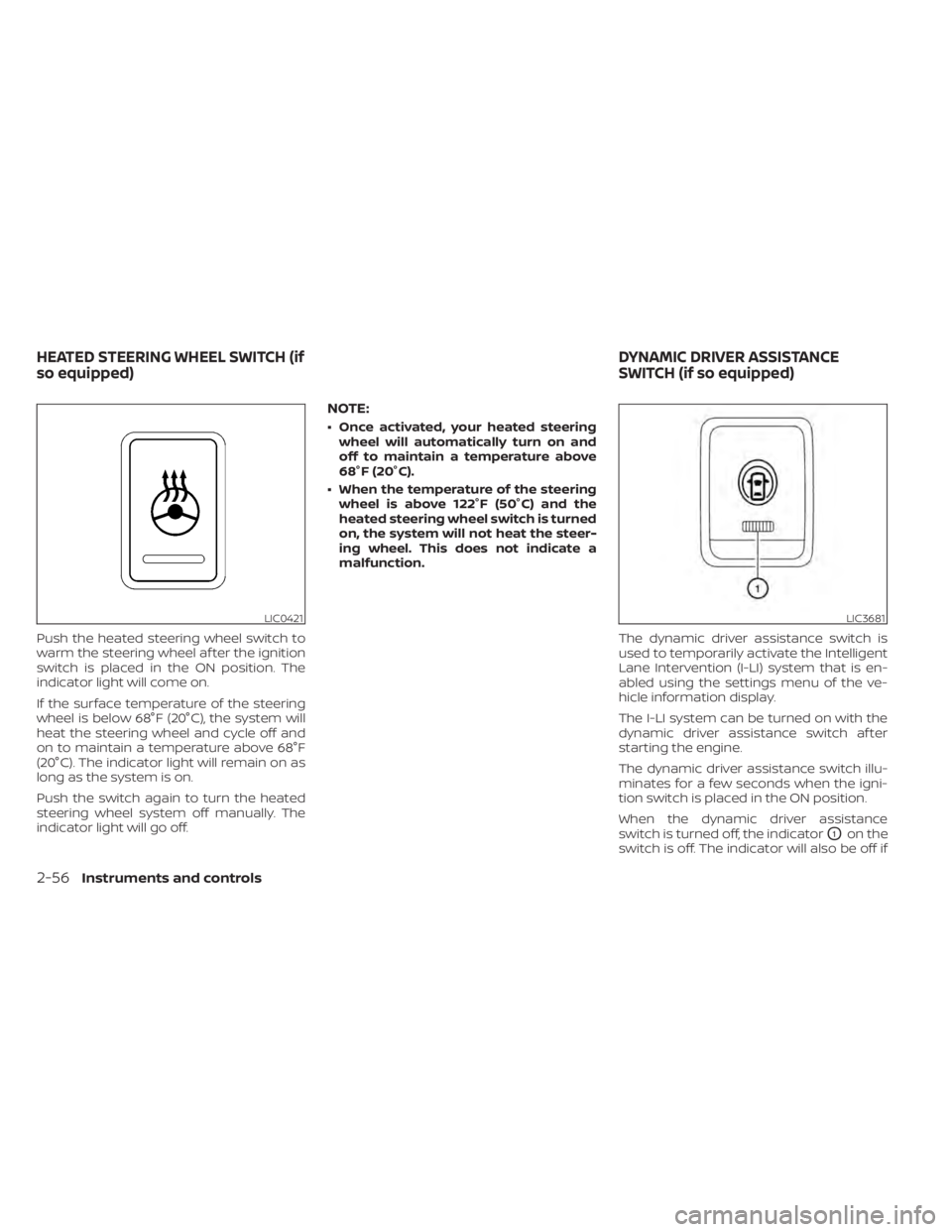 NISSAN MAXIMA 2021  Owner´s Manual Push the heated steering wheel switch to
warm the steering wheel af ter the ignition
switch is placed in the ON position. The
indicator light will come on.
If the surface temperature of the steering
w