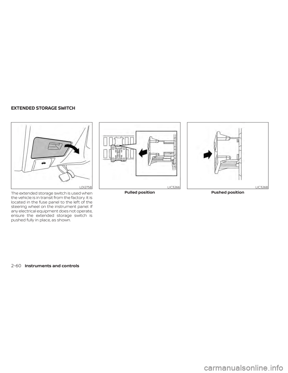 NISSAN MAXIMA 2021 Owner´s Manual The extended storage switch is used when
the vehicle is in transit from the factory. It is
located in the fuse panel to the lef t of the
steering wheel on the instrument panel. If
any electrical equip NISSAN MAXIMA 2021 Owner´s Manual The extended storage switch is used when
the vehicle is in transit from the factory. It is
located in the fuse panel to the lef t of the
steering wheel on the instrument panel. If
any electrical equip