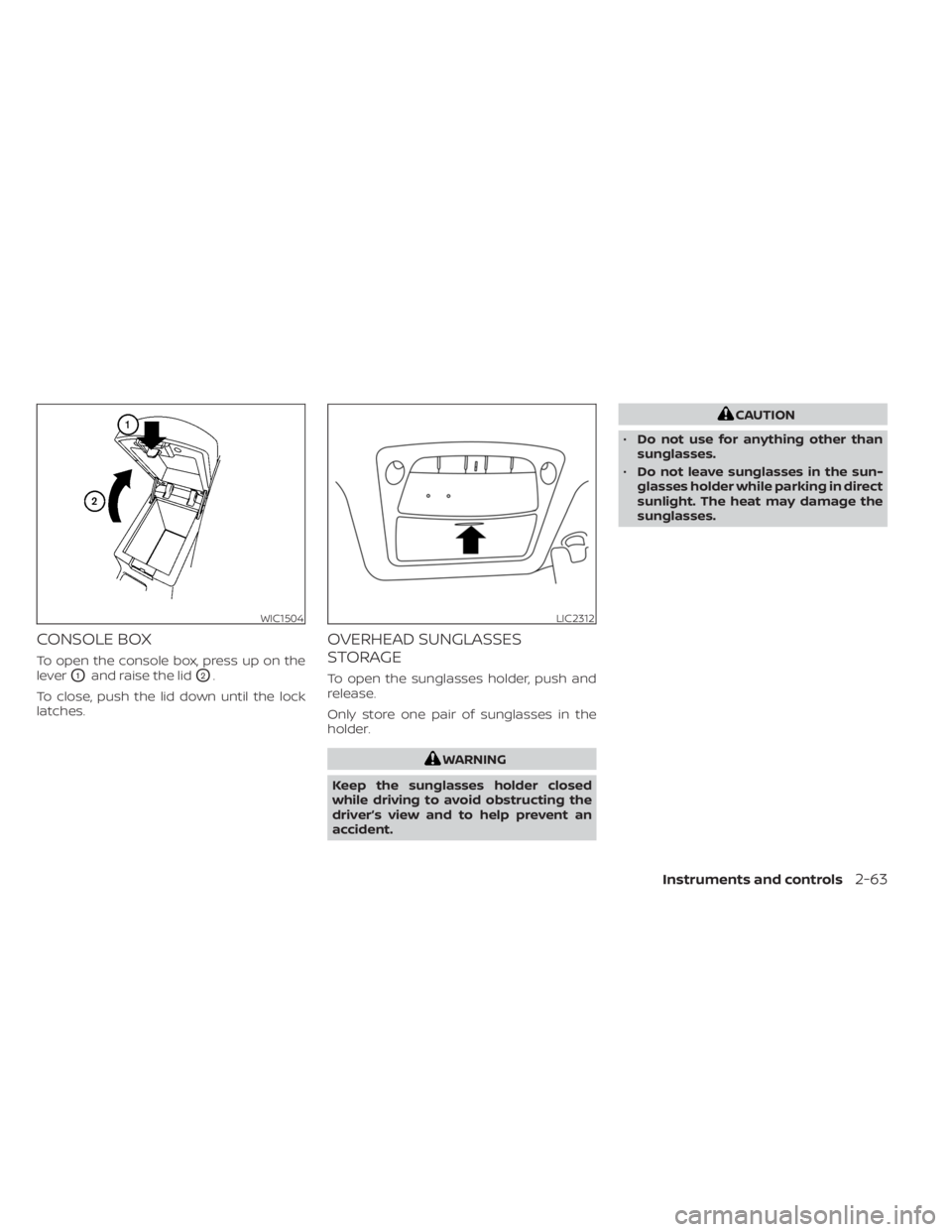 NISSAN MAXIMA 2021 Owner´s Manual CONSOLE BOX
To open the console box, press up on the
lever
O1and raise the lidO2.
To close, push the lid down until the lock
latches.
OVERHEAD SUNGLASSES
STORAGE
To open the sunglasses holder, push an NISSAN MAXIMA 2021 Owner´s Manual CONSOLE BOX
To open the console box, press up on the
lever
O1and raise the lidO2.
To close, push the lid down until the lock
latches.
OVERHEAD SUNGLASSES
STORAGE
To open the sunglasses holder, push an