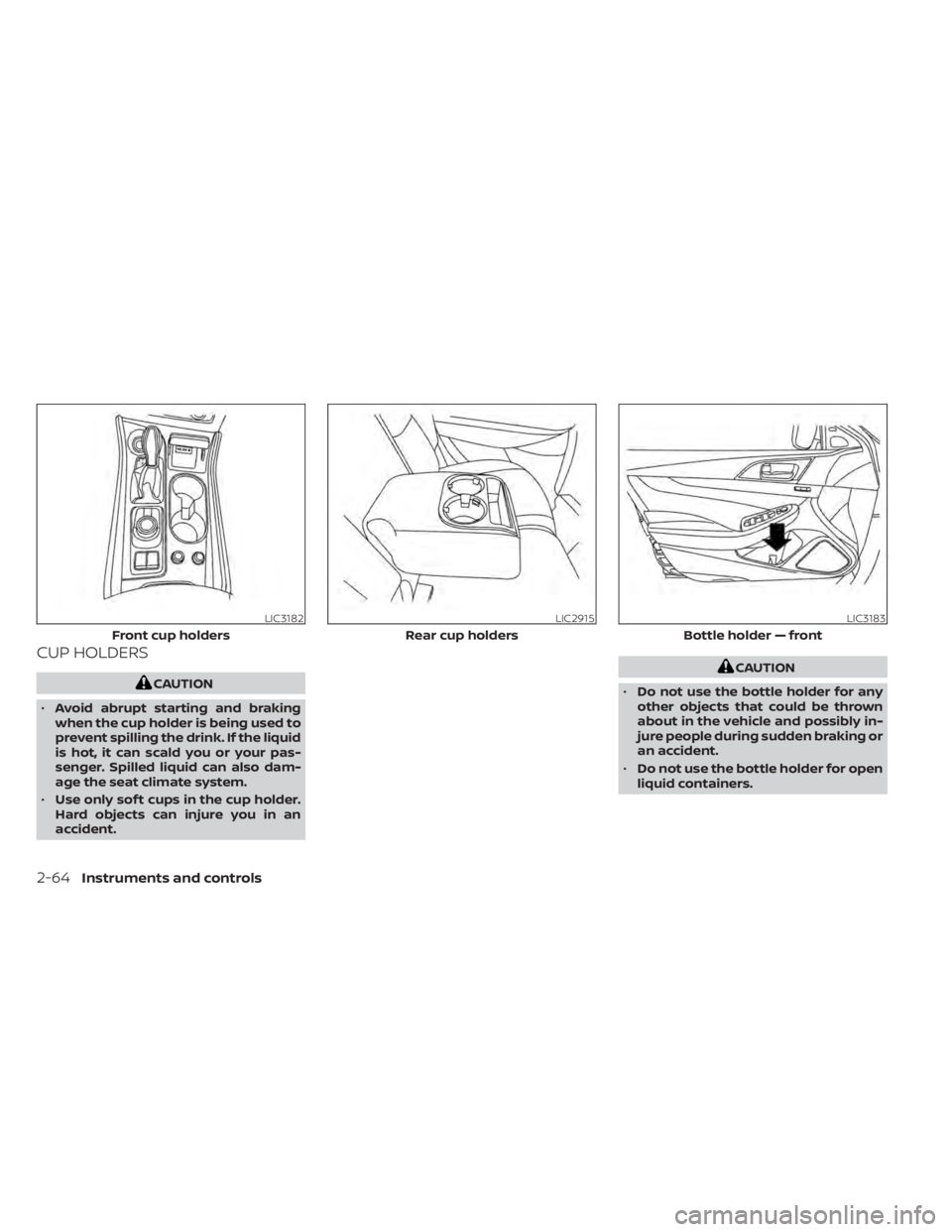 NISSAN MAXIMA 2021 Owner´s Manual CUP HOLDERS
CAUTION
• Avoid abrupt starting and braking
when the cup holder is being used to
prevent spilling the drink. If the liquid
is hot, it can scald you or your pas-
senger. Spilled liquid ca NISSAN MAXIMA 2021 Owner´s Manual CUP HOLDERS
CAUTION
• Avoid abrupt starting and braking
when the cup holder is being used to
prevent spilling the drink. If the liquid
is hot, it can scald you or your pas-
senger. Spilled liquid ca