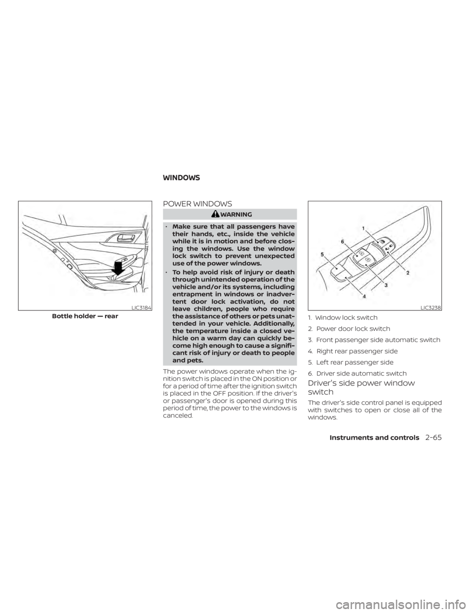 NISSAN MAXIMA 2021 Owner´s Manual POWER WINDOWS
WARNING
• Make sure that all passengers have
their hands, etc., inside the vehicle
while it is in motion and before clos-
ing the windows. Use the window
lock switch to prevent unexpec NISSAN MAXIMA 2021 Owner´s Manual POWER WINDOWS
WARNING
• Make sure that all passengers have
their hands, etc., inside the vehicle
while it is in motion and before clos-
ing the windows. Use the window
lock switch to prevent unexpec