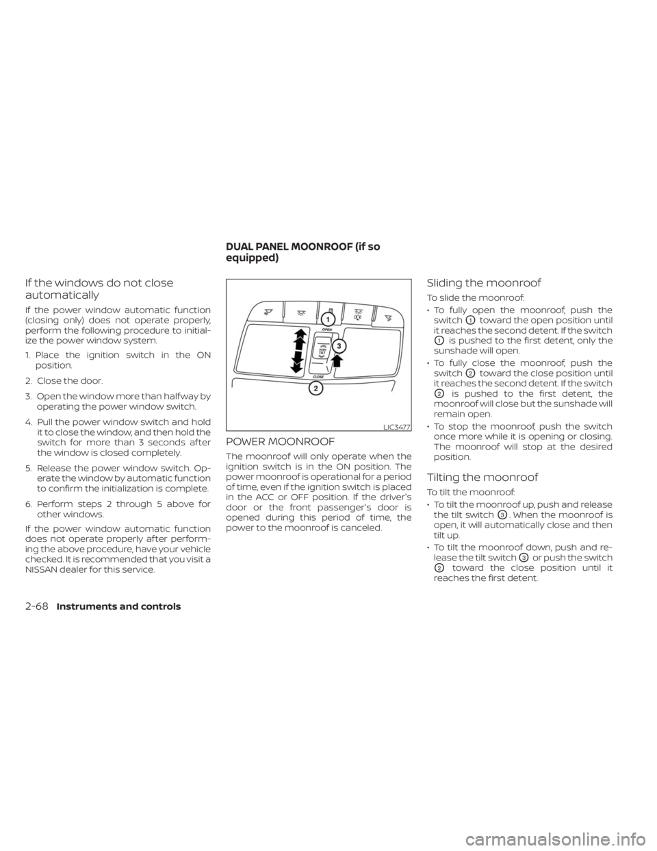 NISSAN MAXIMA 2021 Owner´s Manual If the windows do not close
automatically
If the power window automatic function
(closing only) does not operate properly,
perform the following procedure to initial-
ize the power window system.
1. P NISSAN MAXIMA 2021 Owner´s Manual If the windows do not close
automatically
If the power window automatic function
(closing only) does not operate properly,
perform the following procedure to initial-
ize the power window system.
1. P