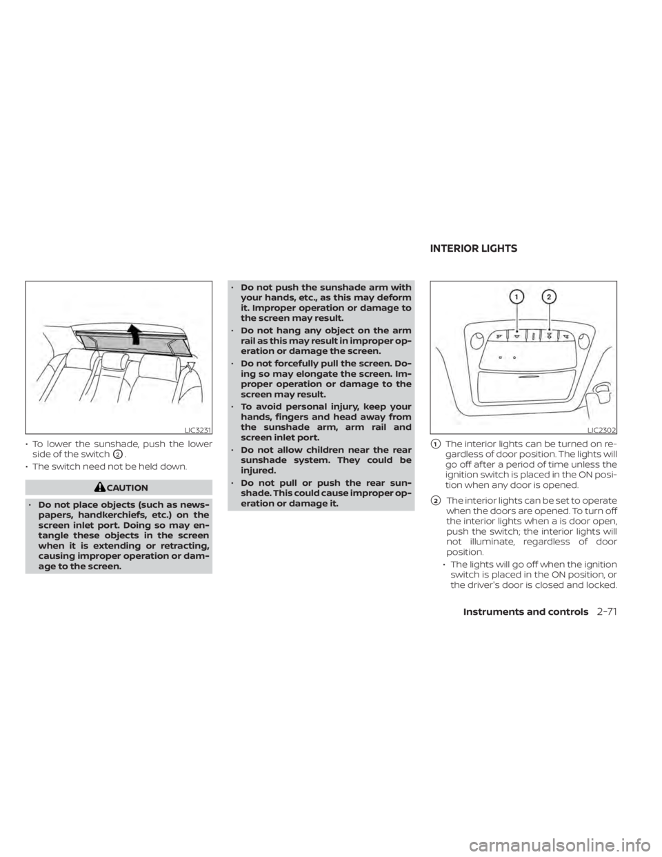 NISSAN MAXIMA 2021 Owner´s Manual • To lower the sunshade, push the lowerside of the switch
O2.
• The switch need not be held down.
CAUTION
• Do not place objects (such as news-
papers, handkerchiefs, etc.) on the
screen inlet p NISSAN MAXIMA 2021 Owner´s Manual • To lower the sunshade, push the lowerside of the switch
O2.
• The switch need not be held down.
CAUTION
• Do not place objects (such as news-
papers, handkerchiefs, etc.) on the
screen inlet p