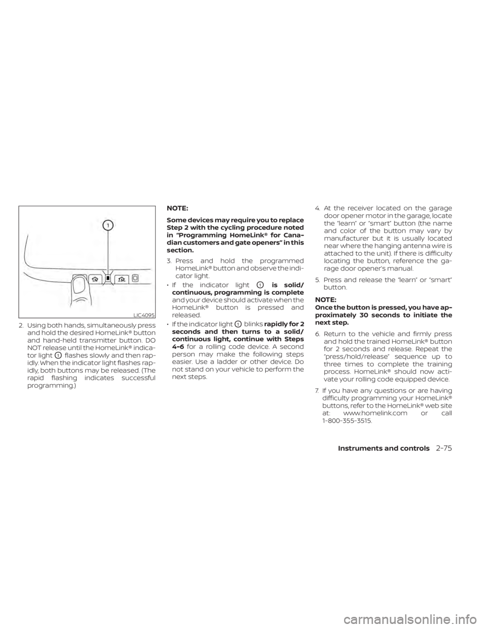 NISSAN MAXIMA 2021 Owner´s Manual 2. Using both hands, simultaneously pressand hold the desired HomeLink® button
and hand-held transmitter button. DO
NOT release until the HomeLink® indica-
tor light
O1flashes slowly and then rap-
i NISSAN MAXIMA 2021 Owner´s Manual 2. Using both hands, simultaneously pressand hold the desired HomeLink® button
and hand-held transmitter button. DO
NOT release until the HomeLink® indica-
tor light
O1flashes slowly and then rap-
i