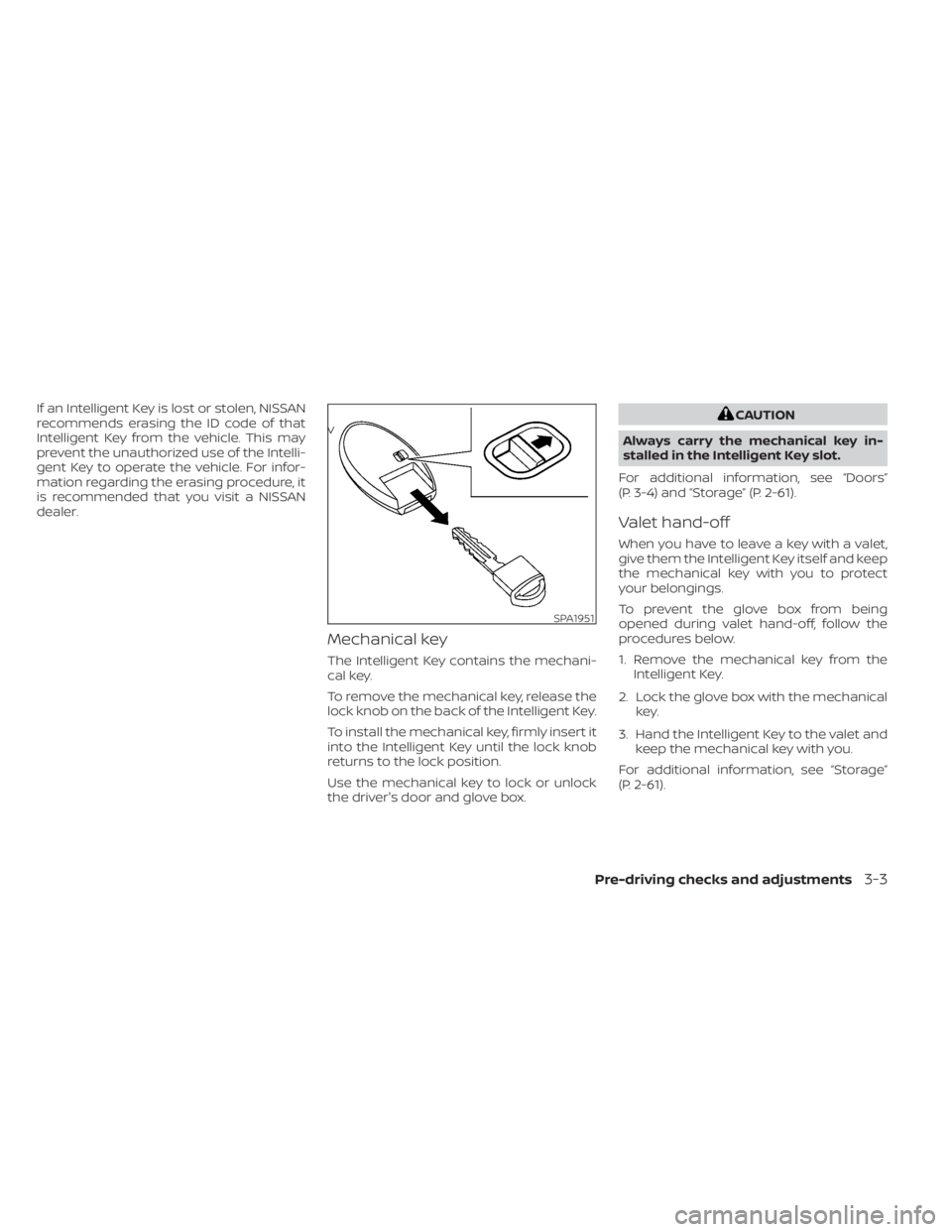 NISSAN MAXIMA 2021 Owner´s Manual If an Intelligent Key is lost or stolen, NISSAN
recommends erasing the ID code of that
Intelligent Key from the vehicle. This may
prevent the unauthorized use of the Intelli-
gent Key to operate the v NISSAN MAXIMA 2021 Owner´s Manual If an Intelligent Key is lost or stolen, NISSAN
recommends erasing the ID code of that
Intelligent Key from the vehicle. This may
prevent the unauthorized use of the Intelli-
gent Key to operate the v
