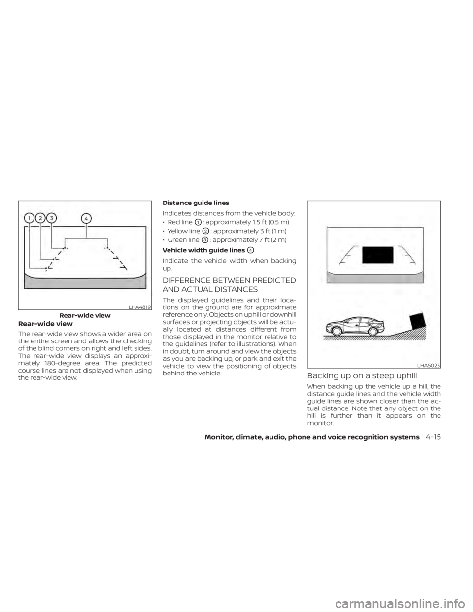 NISSAN MAXIMA 2021  Owner´s Manual Rear-wide view
The rear-wide view shows a wider area on
the entire screen and allows the checking
of the blind corners on right and lef t sides.
The rear-wide view displays an approxi-
mately 180-degr