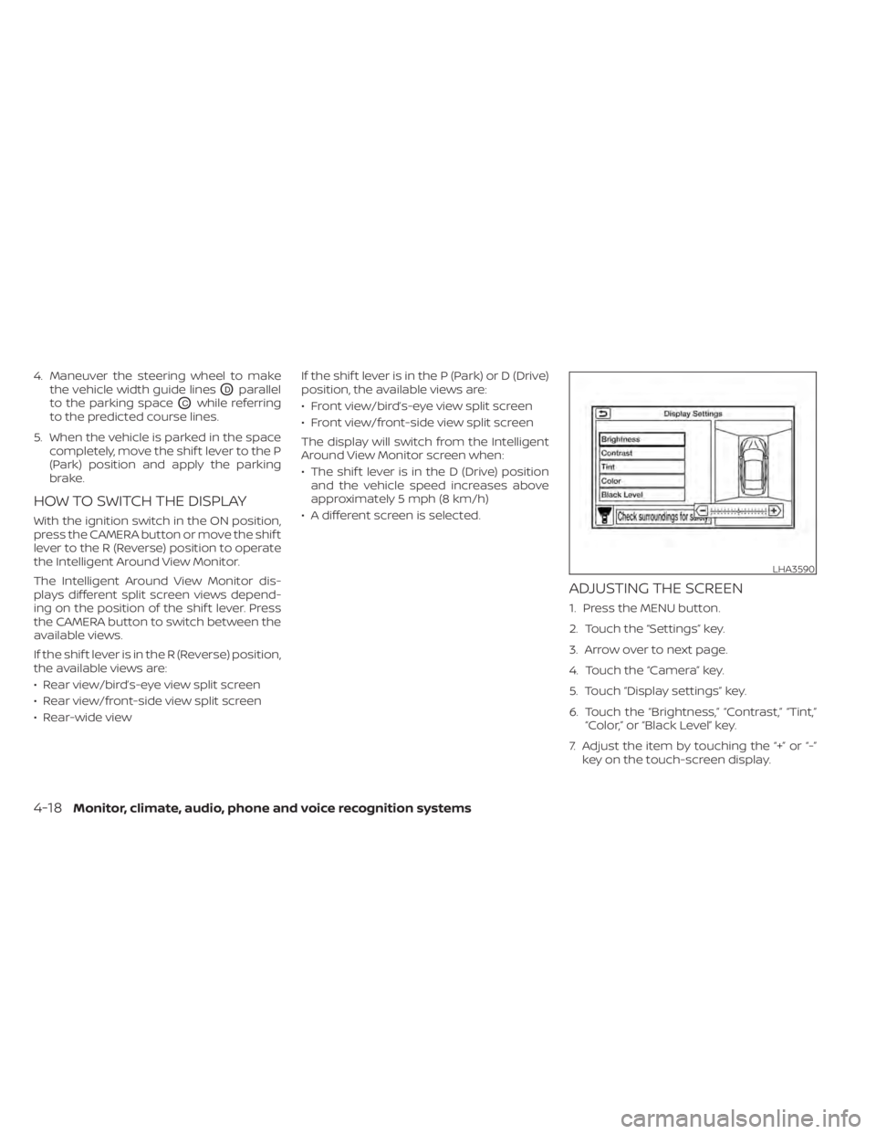 NISSAN MAXIMA 2021  Owner´s Manual 4. Maneuver the steering wheel to makethe vehicle width guide lines
ODparallel
to the parking space
OCwhile referring
to the predicted course lines.
5. When the vehicle is parked in the space complete