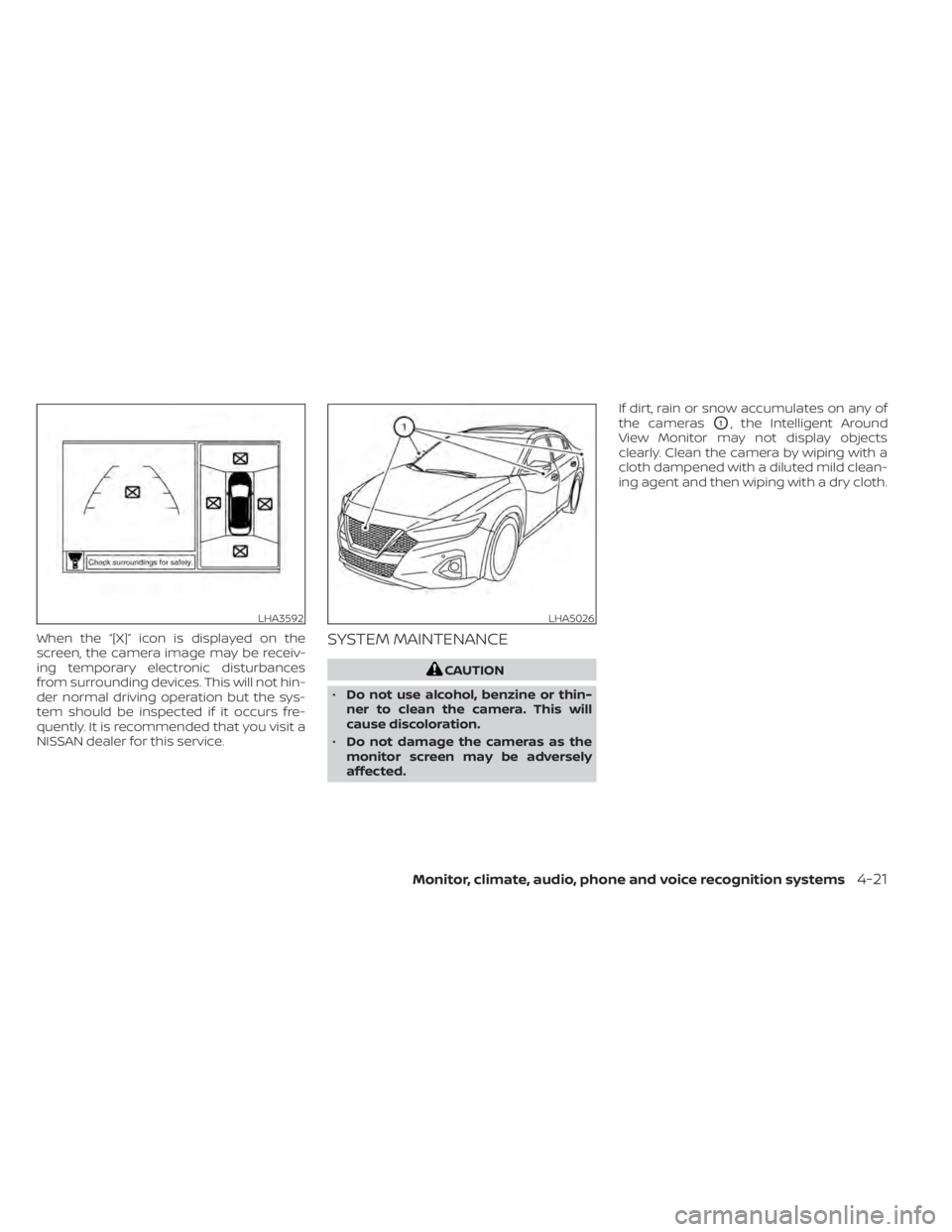 NISSAN MAXIMA 2021  Owner´s Manual When the “[X]” icon is displayed on the
screen, the camera image may be receiv-
ing temporary electronic disturbances
from surrounding devices. This will not hin-
der normal driving operation but 