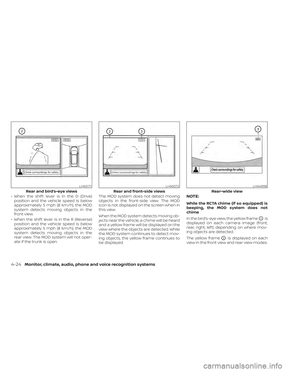 NISSAN MAXIMA 2021 Owner´s Manual • When the shif t lever is in the D (Drive)position and the vehicle speed is below
approximately 5 mph (8 km/h), the MOD
system detects moving objects in the
front view.
• When the shif t lever is NISSAN MAXIMA 2021 Owner´s Manual • When the shif t lever is in the D (Drive)position and the vehicle speed is below
approximately 5 mph (8 km/h), the MOD
system detects moving objects in the
front view.
• When the shif t lever is