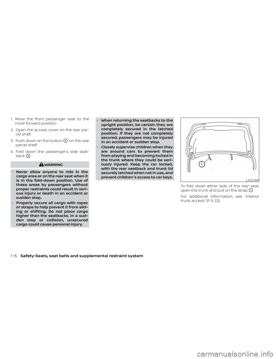 NISSAN MAXIMA 2021  Owner´s Manual 1. Move the front passenger seat to themost forward position.
2. Open the access cover on the rear par- cel shelf.
3. Push down on the button
O1on the rear
parcel shelf.
4. Fold down the passenger’s