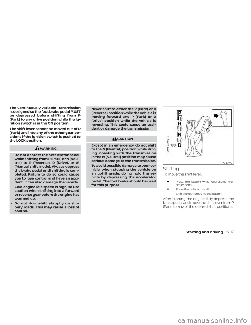 NISSAN MAXIMA 2021 Owner´s Manual The Continuously Variable Transmission
is designed so the foot brake pedal MUST
be depressed before shif ting from P
(Park) to any drive position while the ig-
nition switch is in the ON position.
The NISSAN MAXIMA 2021 Owner´s Manual The Continuously Variable Transmission
is designed so the foot brake pedal MUST
be depressed before shif ting from P
(Park) to any drive position while the ig-
nition switch is in the ON position.
The