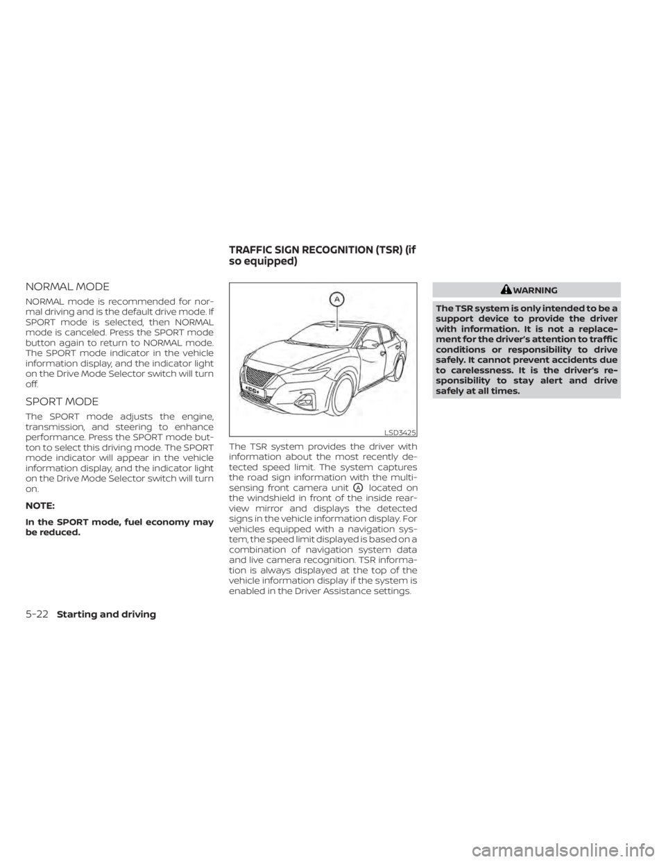 NISSAN MAXIMA 2021  Owner´s Manual NORMAL MODE
NORMAL mode is recommended for nor-
mal driving and is the default drive mode. If
SPORT mode is selected, then NORMAL
mode is canceled. Press the SPORT mode
button again to return to NORMA
