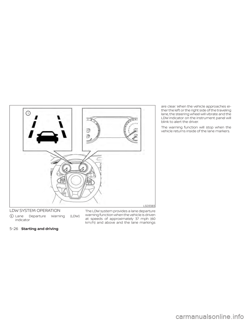 NISSAN MAXIMA 2021  Owner´s Manual LDW SYSTEM OPERATION
1Lane Departure Warning (LDW)
indicator The LDW system provides a lane departure
warning function when the vehicle is driven
at speeds of approximately 37 mph (60
km/h) and above