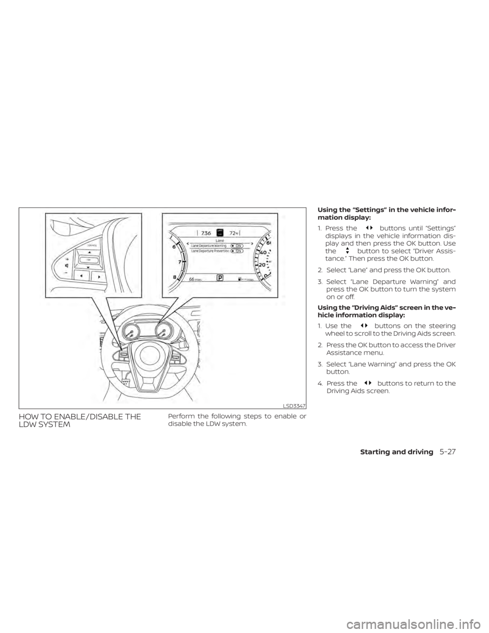 NISSAN MAXIMA 2021  Owner´s Manual HOW TO ENABLE/DISABLE THE
LDW SYSTEMPerform the following steps to enable or
disable the LDW system.Using the “Settings” in the vehicle infor-
mation display:
1. Press the
buttons until “Setting