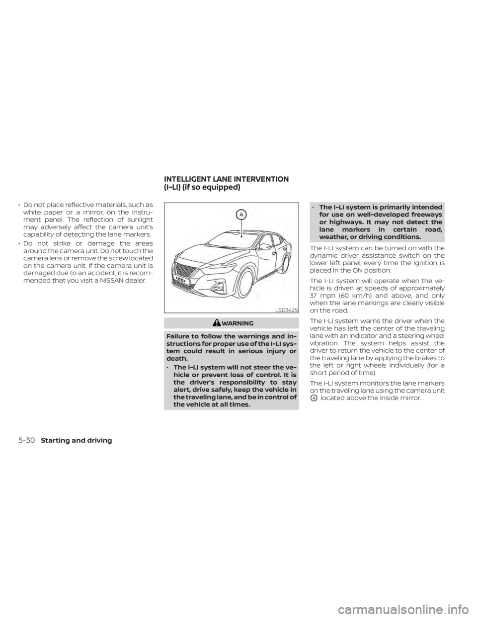 NISSAN MAXIMA 2021  Owner´s Manual • Do not place reflective materials, such aswhite paper or a mirror, on the instru-
ment panel. The reflection of sunlight
may adversely affect the camera unit’s
capability of detecting the lane m