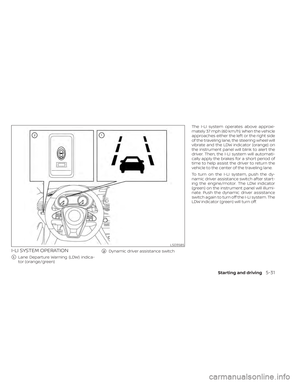 NISSAN MAXIMA 2021  Owner´s Manual I-LI SYSTEM OPERATION
1Lane Departure Warning (LDW) indica-
tor (orange/green)
2Dynamic driver assistance switch The I-LI system operates above approxi-
mately 37 mph (60 km/h). When the vehicle
app