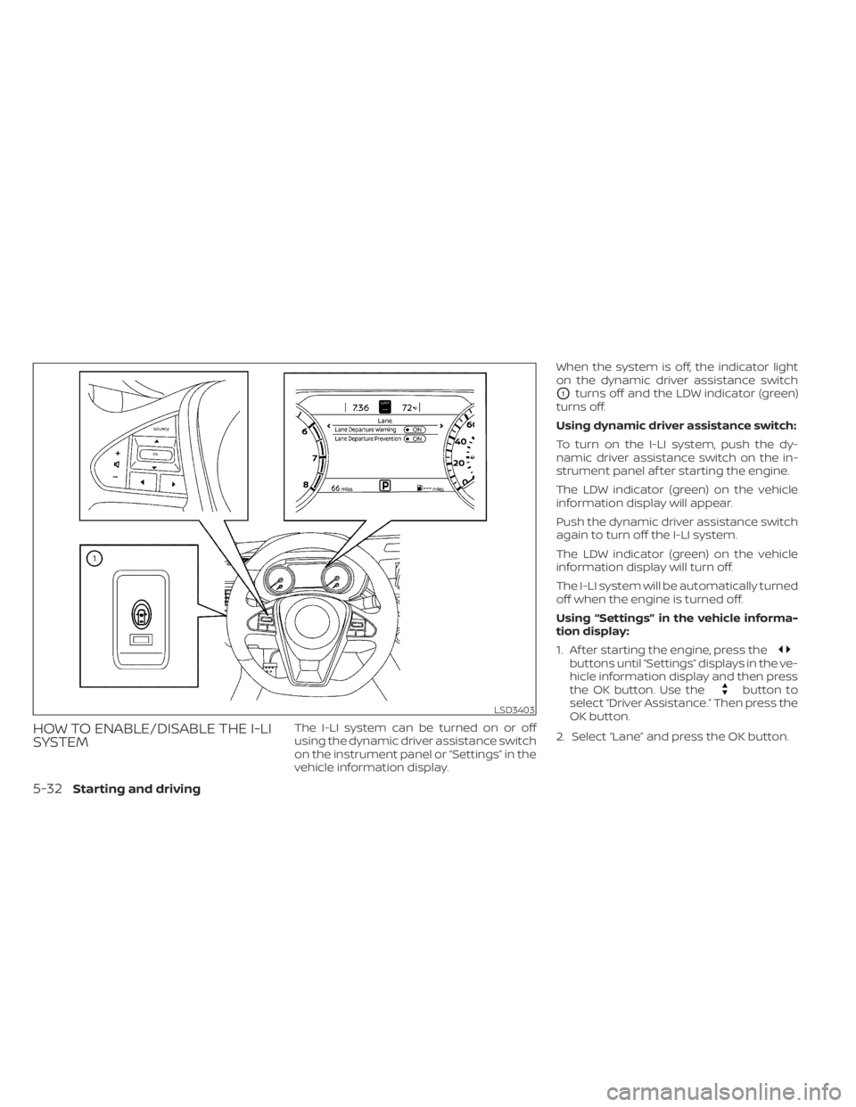 NISSAN MAXIMA 2021  Owner´s Manual HOW TO ENABLE/DISABLE THE I-LI
SYSTEMThe I-LI system can be turned on or off
using the dynamic driver assistance switch
on the instrument panel or “Settings” in the
vehicle information display.Whe