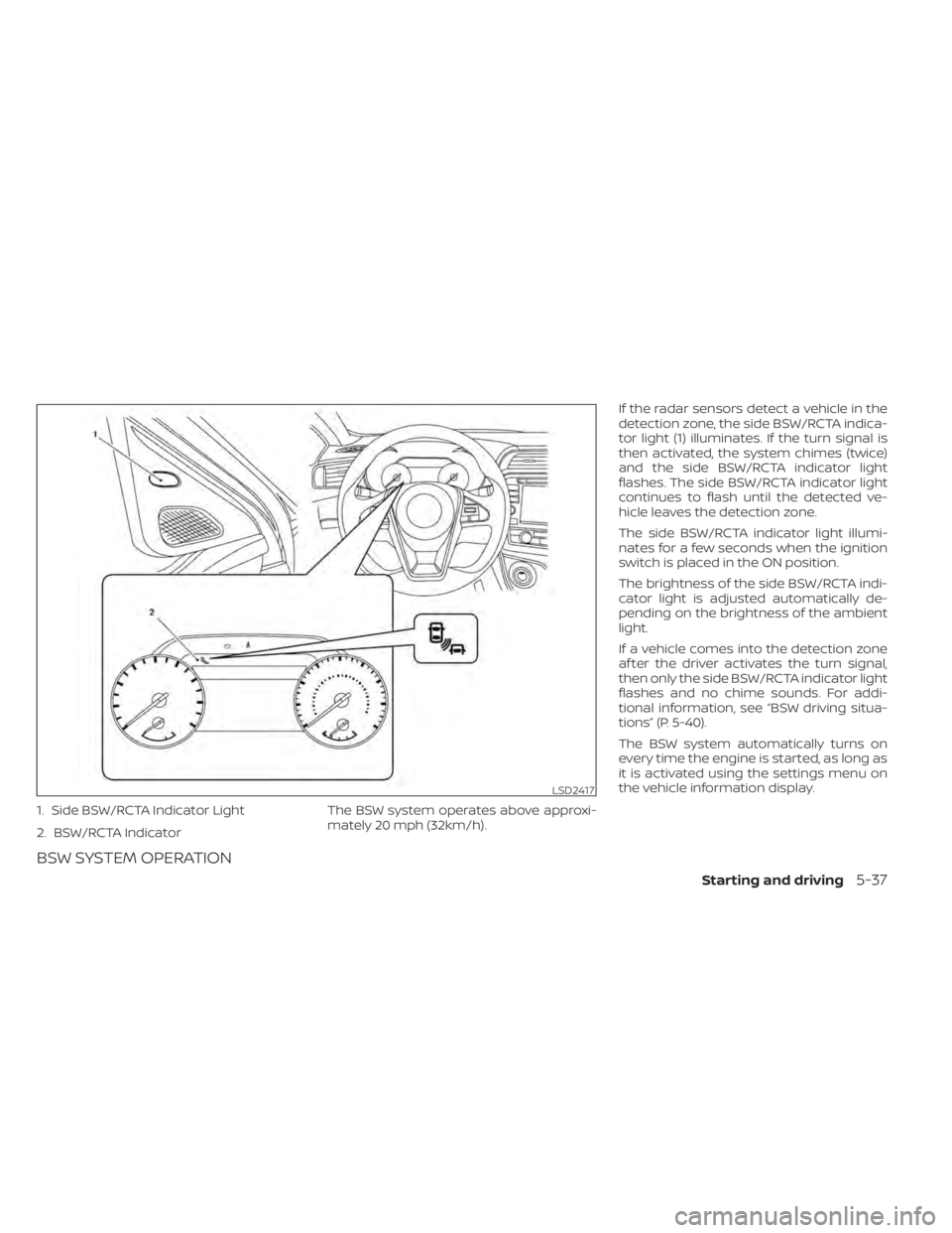 NISSAN MAXIMA 2021 Owner´s Manual 1. Side BSW/RCTA Indicator Light
2. BSW/RCTA Indicator
BSW SYSTEM OPERATION
The BSW system operates above approxi-
mately 20 mph (32km/h).If the radar sensors detect a vehicle in the
detection zone, t NISSAN MAXIMA 2021 Owner´s Manual 1. Side BSW/RCTA Indicator Light
2. BSW/RCTA Indicator
BSW SYSTEM OPERATION
The BSW system operates above approxi-
mately 20 mph (32km/h).If the radar sensors detect a vehicle in the
detection zone, t