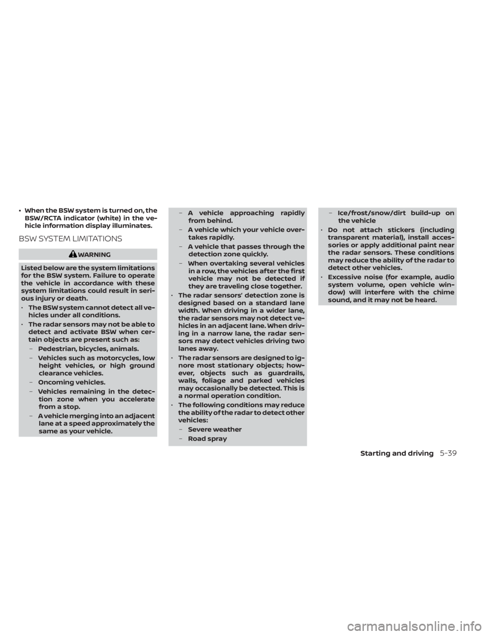 NISSAN MAXIMA 2021 Owner´s Manual • When the BSW system is turned on, theBSW/RCTA indicator (white) in the ve-
hicle information display illuminates.
BSW SYSTEM LIMITATIONS
WARNING
Listed below are the system limitations
for the BSW NISSAN MAXIMA 2021 Owner´s Manual • When the BSW system is turned on, theBSW/RCTA indicator (white) in the ve-
hicle information display illuminates.
BSW SYSTEM LIMITATIONS
WARNING
Listed below are the system limitations
for the BSW