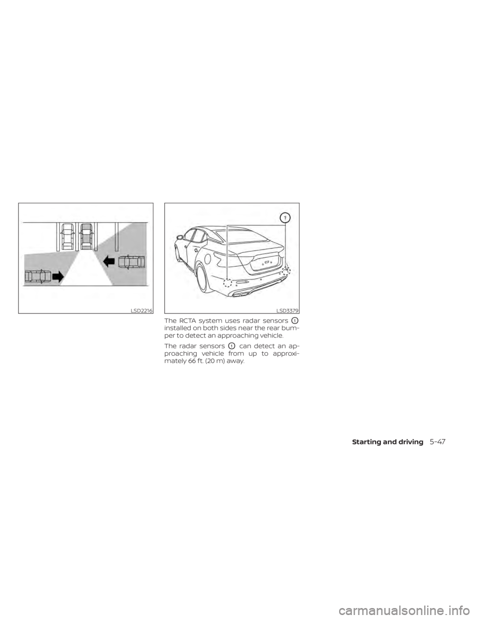 NISSAN MAXIMA 2021 Owner´s Manual The RCTA system uses radar sensorsO1
installed on both sides near the rear bum-
per to detect an approaching vehicle.
The radar sensors
O1can detect an ap-
proaching vehicle from up to approxi-
mately NISSAN MAXIMA 2021 Owner´s Manual The RCTA system uses radar sensorsO1
installed on both sides near the rear bum-
per to detect an approaching vehicle.
The radar sensors
O1can detect an ap-
proaching vehicle from up to approxi-
mately