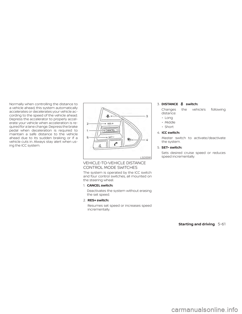 NISSAN MAXIMA 2021 Owner´s Manual Normally when controlling the distance to
a vehicle ahead, this system automatically
accelerates or decelerates your vehicle ac-
cording to the speed of the vehicle ahead.
Depress the accelerator to p NISSAN MAXIMA 2021 Owner´s Manual Normally when controlling the distance to
a vehicle ahead, this system automatically
accelerates or decelerates your vehicle ac-
cording to the speed of the vehicle ahead.
Depress the accelerator to p