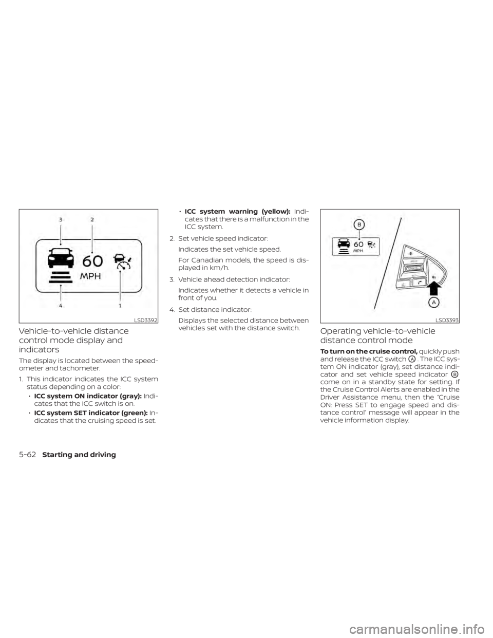 NISSAN MAXIMA 2021 Owner´s Manual Vehicle-to-vehicle distance
control mode display and
indicators
The display is located between the speed-
ometer and tachometer.
1. This indicator indicates the ICC systemstatus depending on a color:
NISSAN MAXIMA 2021 Owner´s Manual Vehicle-to-vehicle distance
control mode display and
indicators
The display is located between the speed-
ometer and tachometer.
1. This indicator indicates the ICC systemstatus depending on a color:
