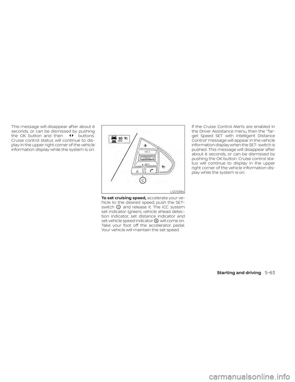 NISSAN MAXIMA 2021 Owner´s Manual This message will disappear af ter about 6
seconds, or can be dismissed by pushing
the OK button and then
buttons.
Cruise control status will continue to dis-
play in the upper right corner of the veh NISSAN MAXIMA 2021 Owner´s Manual This message will disappear af ter about 6
seconds, or can be dismissed by pushing
the OK button and then
buttons.
Cruise control status will continue to dis-
play in the upper right corner of the veh
