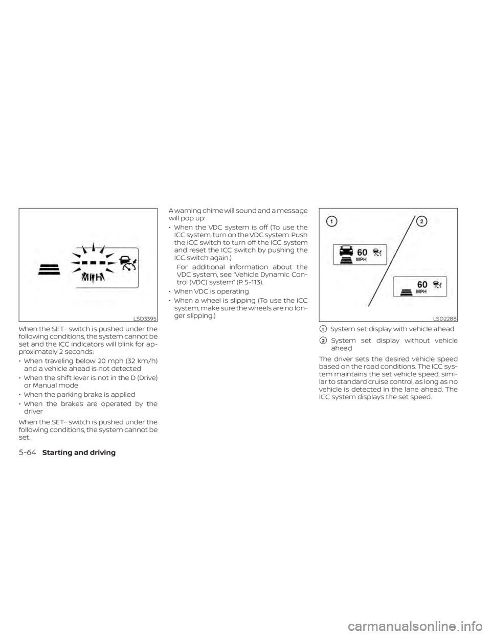 NISSAN MAXIMA 2021 Owner´s Manual When the SET– switch is pushed under the
following conditions, the system cannot be
set and the ICC indicators will blink for ap-
proximately 2 seconds:
• When traveling below 20 mph (32 km/h)and NISSAN MAXIMA 2021 Owner´s Manual When the SET– switch is pushed under the
following conditions, the system cannot be
set and the ICC indicators will blink for ap-
proximately 2 seconds:
• When traveling below 20 mph (32 km/h)and