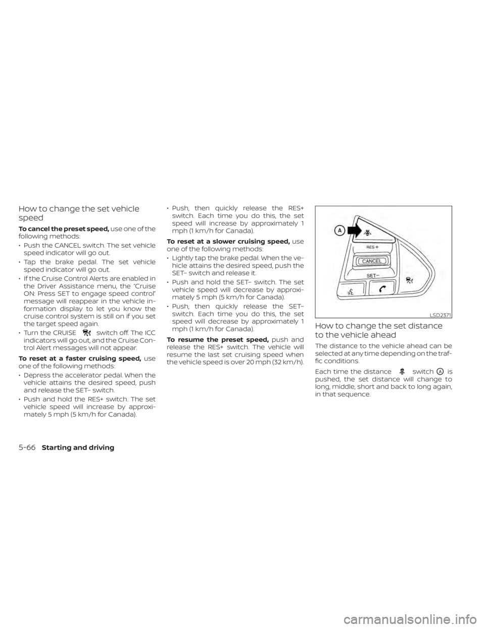 NISSAN MAXIMA 2021 Owner´s Manual How to change the set vehicle
speed
To cancel the preset speed,use one of the
following methods:
• Push the CANCEL switch. The set vehicle speed indicator will go out.
• Tap the brake pedal. The s NISSAN MAXIMA 2021 Owner´s Manual How to change the set vehicle
speed
To cancel the preset speed,use one of the
following methods:
• Push the CANCEL switch. The set vehicle speed indicator will go out.
• Tap the brake pedal. The s