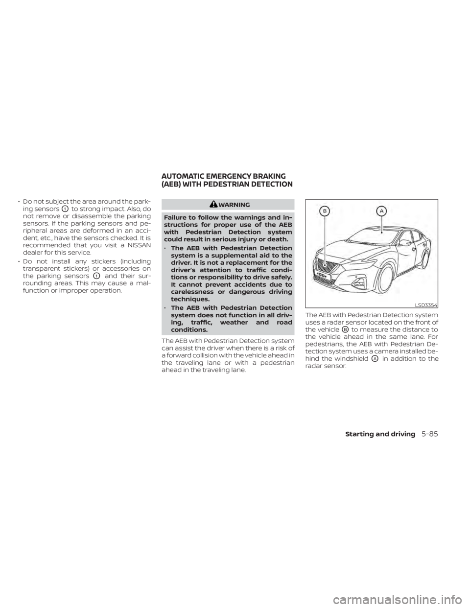 NISSAN MAXIMA 2021 Owner´s Manual • Do not subject the area around the park-ing sensors
O1to strong impact. Also, do
not remove or disassemble the parking
sensors. If the parking sensors and pe-
ripheral areas are deformed in an acc NISSAN MAXIMA 2021 Owner´s Manual • Do not subject the area around the park-ing sensors
O1to strong impact. Also, do
not remove or disassemble the parking
sensors. If the parking sensors and pe-
ripheral areas are deformed in an acc