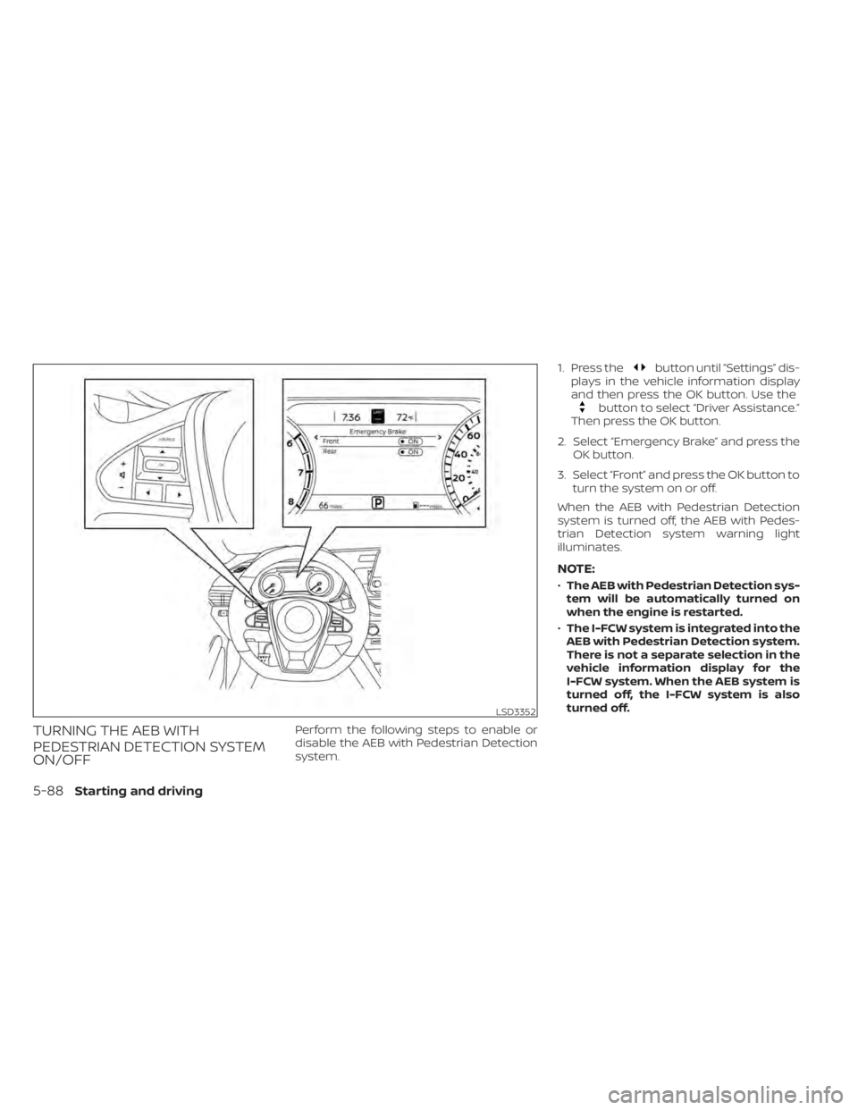 NISSAN MAXIMA 2021  Owner´s Manual TURNING THE AEB WITH
PEDESTRIAN DETECTION SYSTEM
ON/OFFPerform the following steps to enable or
disable the AEB with Pedestrian Detection
system.1. Press the
button until “Settings” dis-
plays in 