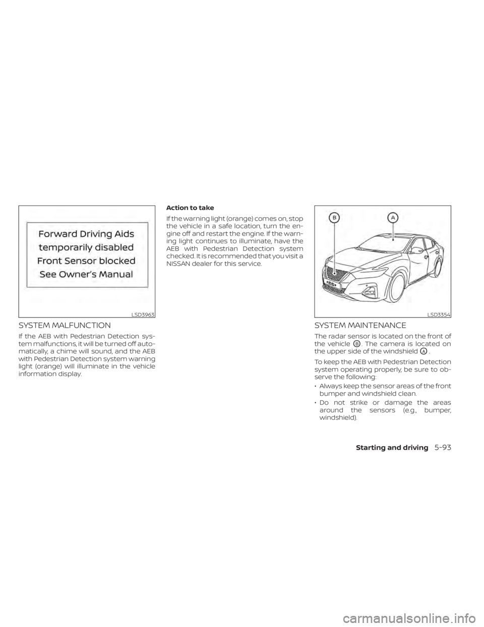 NISSAN MAXIMA 2021 Owner´s Manual SYSTEM MALFUNCTION
If the AEB with Pedestrian Detection sys-
tem malfunctions, it will be turned off auto-
matically, a chime will sound, and the AEB
with Pedestrian Detection system warning
light (or NISSAN MAXIMA 2021 Owner´s Manual SYSTEM MALFUNCTION
If the AEB with Pedestrian Detection sys-
tem malfunctions, it will be turned off auto-
matically, a chime will sound, and the AEB
with Pedestrian Detection system warning
light (or