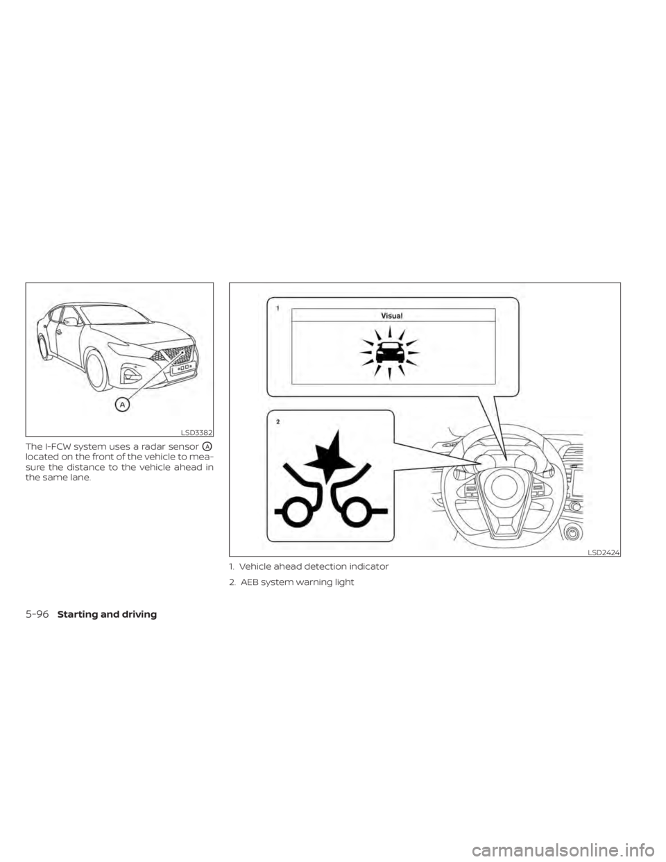 NISSAN MAXIMA 2021 Owner´s Manual The I-FCW system uses a radar sensorOA
located on the front of the vehicle to mea-
sure the distance to the vehicle ahead in
the same lane.1. Vehicle ahead detection indicator
2. AEB system warning li NISSAN MAXIMA 2021 Owner´s Manual The I-FCW system uses a radar sensorOA
located on the front of the vehicle to mea-
sure the distance to the vehicle ahead in
the same lane.1. Vehicle ahead detection indicator
2. AEB system warning li