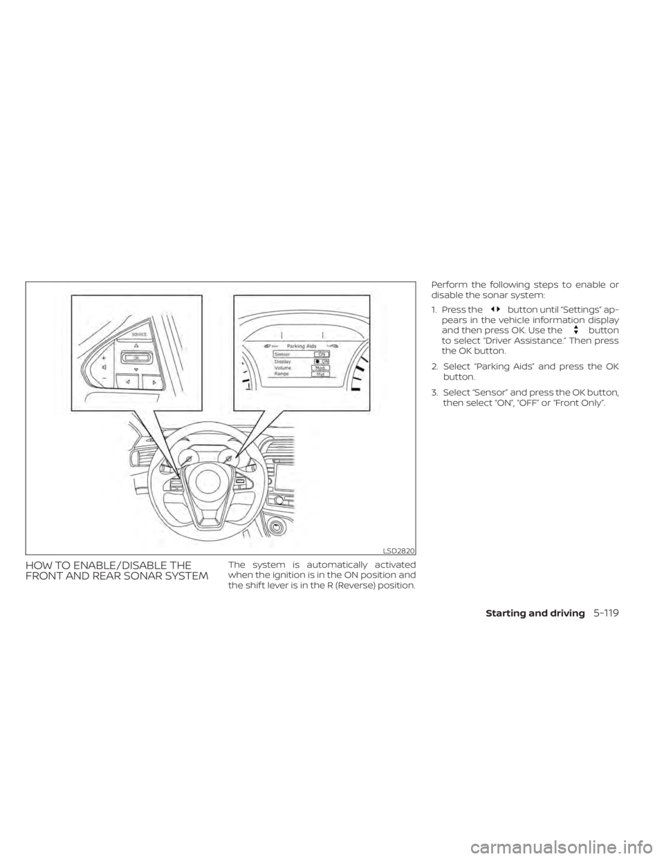 NISSAN MAXIMA 2021 Owner´s Manual HOW TO ENABLE/DISABLE THE
FRONT AND REAR SONAR SYSTEMThe system is automatically activated
when the ignition is in the ON position and
the shif t lever is in the R (Reverse) position.Perform the follo NISSAN MAXIMA 2021 Owner´s Manual HOW TO ENABLE/DISABLE THE
FRONT AND REAR SONAR SYSTEMThe system is automatically activated
when the ignition is in the ON position and
the shif t lever is in the R (Reverse) position.Perform the follo