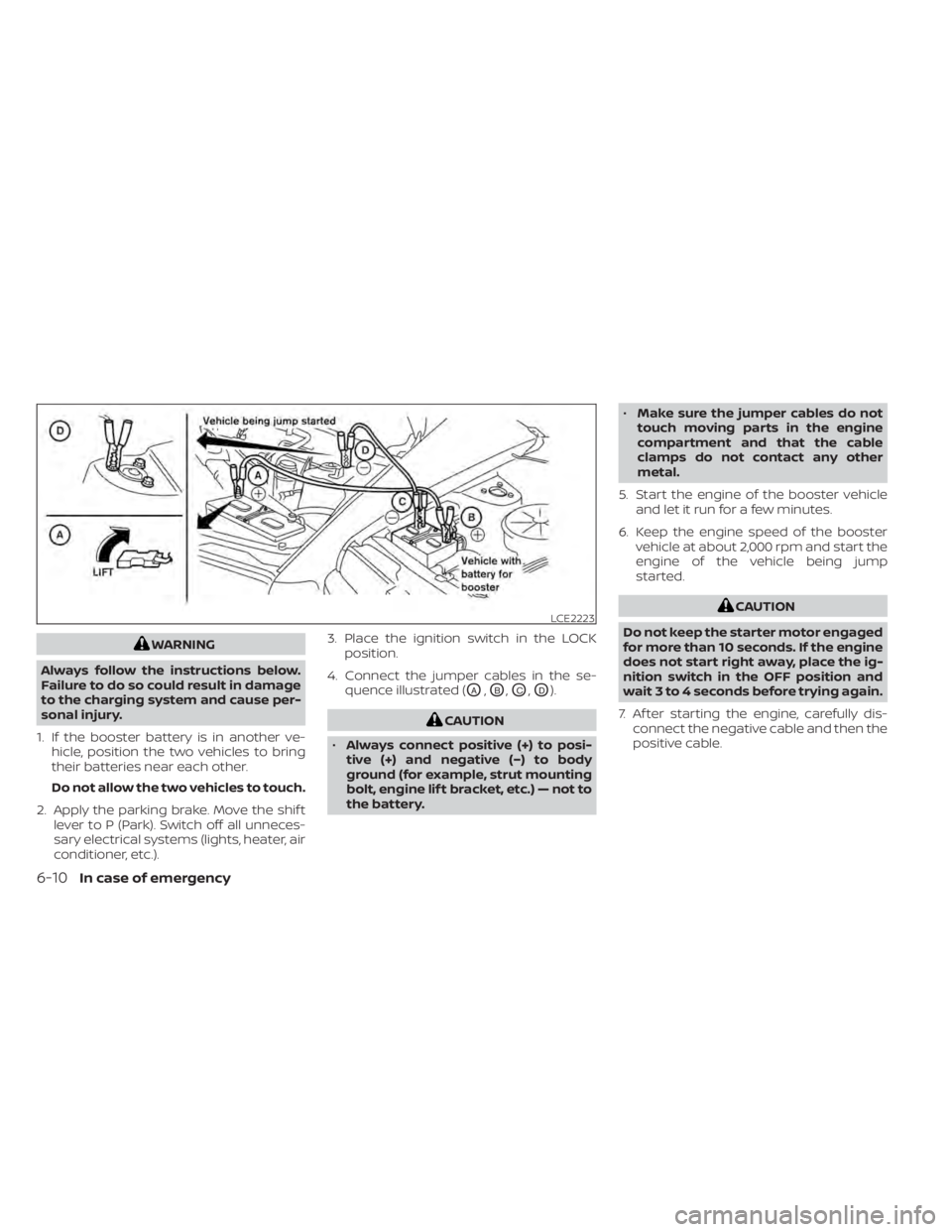 NISSAN MAXIMA 2021 Owner´s Manual WARNING
Always follow the instructions below.
Failure to do so could result in damage
to the charging system and cause per-
sonal injury.
1. If the booster battery is in another ve- hicle, position th NISSAN MAXIMA 2021 Owner´s Manual WARNING
Always follow the instructions below.
Failure to do so could result in damage
to the charging system and cause per-
sonal injury.
1. If the booster battery is in another ve- hicle, position th