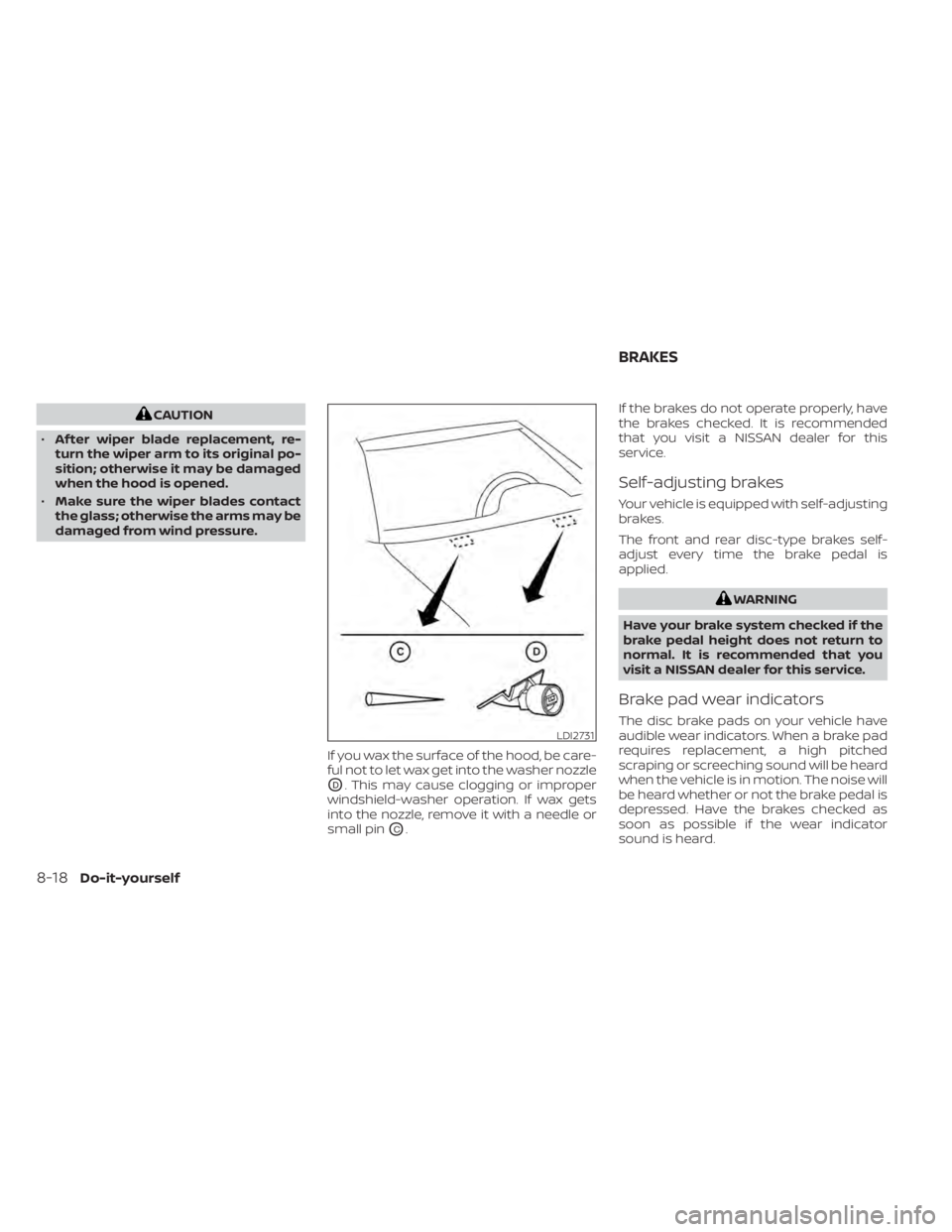 NISSAN MAXIMA 2021 Owner´s Manual CAUTION
• Af ter wiper blade replacement, re-
turn the wiper arm to its original po-
sition; otherwise it may be damaged
when the hood is opened.
• Make sure the wiper blades contact
the glass; ot NISSAN MAXIMA 2021 Owner´s Manual CAUTION
• Af ter wiper blade replacement, re-
turn the wiper arm to its original po-
sition; otherwise it may be damaged
when the hood is opened.
• Make sure the wiper blades contact
the glass; ot