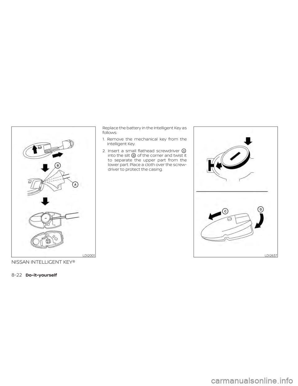 NISSAN MAXIMA 2021 Owner´s Manual NISSAN INTELLIGENT KEY®
Replace the battery in the Intelligent Key as
follows:
1. Remove the mechanical key from theIntelligent Key.
2. Insert a small flathead screwdriver
OA
into the slitOBof the co NISSAN MAXIMA 2021 Owner´s Manual NISSAN INTELLIGENT KEY®
Replace the battery in the Intelligent Key as
follows:
1. Remove the mechanical key from theIntelligent Key.
2. Insert a small flathead screwdriver
OA
into the slitOBof the co