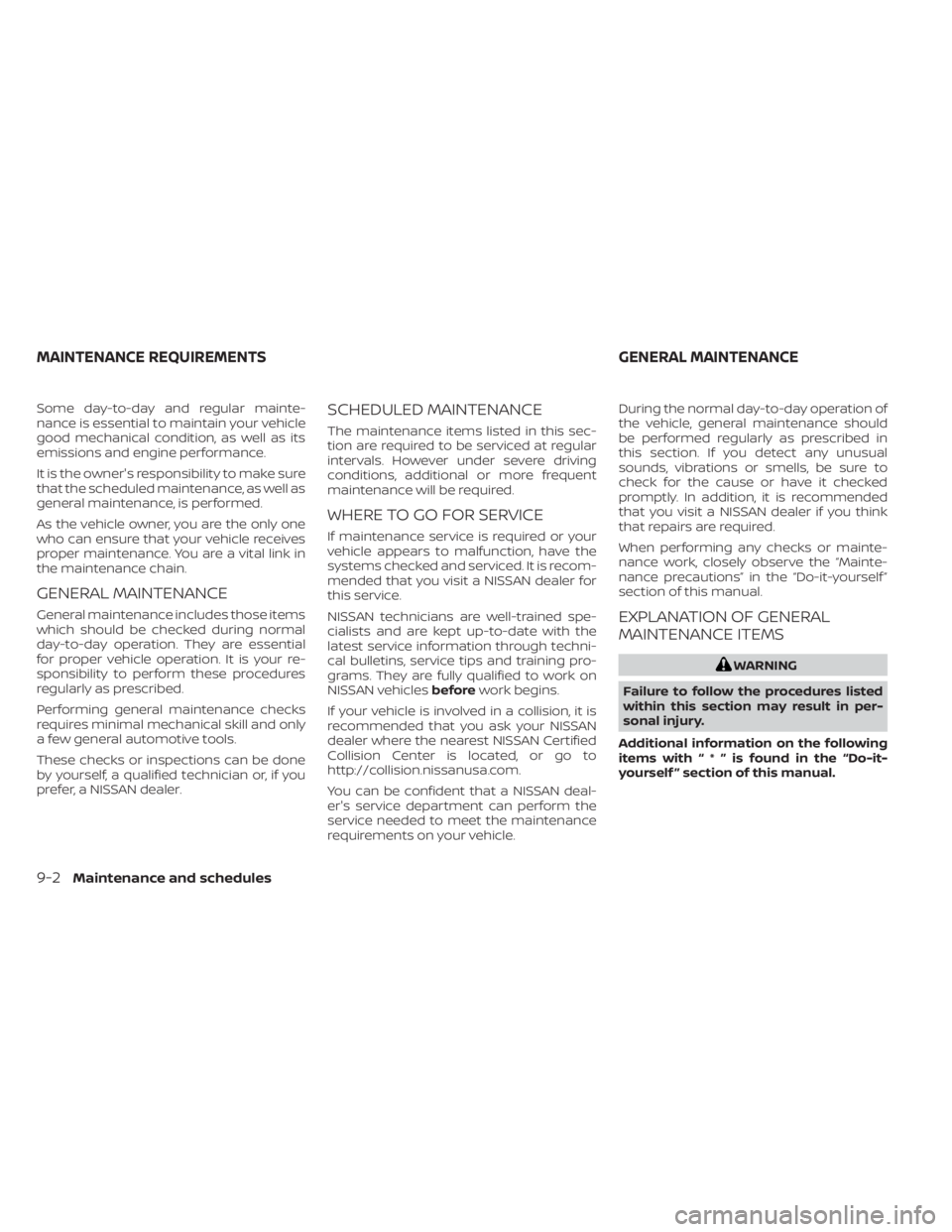 NISSAN MAXIMA 2021 Owner´s Manual Some day-to-day and regular mainte-
nance is essential to maintain your vehicle
good mechanical condition, as well as its
emissions and engine performance.
It is the owner's responsibility to make NISSAN MAXIMA 2021 Owner´s Manual Some day-to-day and regular mainte-
nance is essential to maintain your vehicle
good mechanical condition, as well as its
emissions and engine performance.
It is the owner's responsibility to make