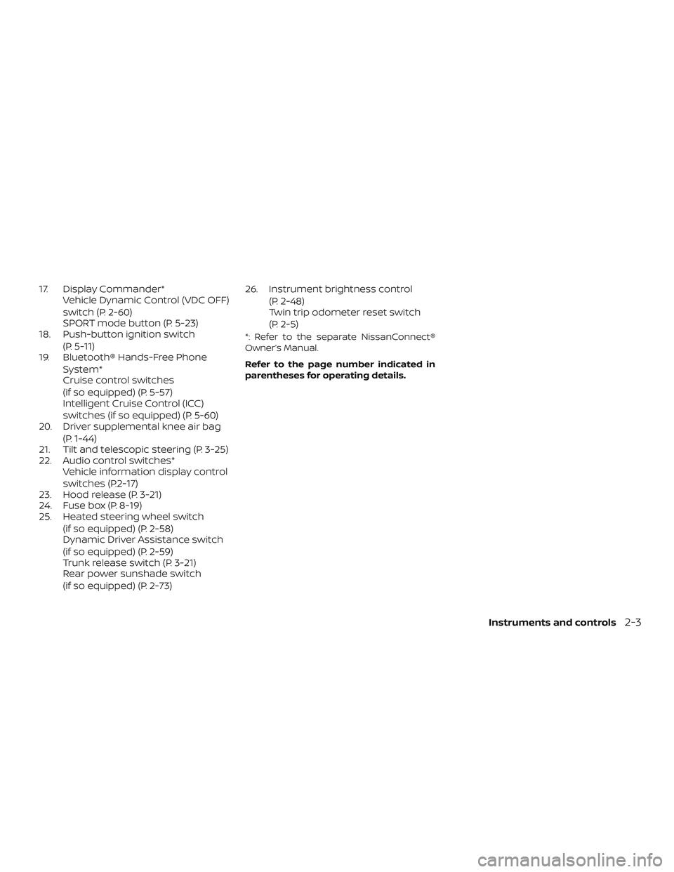 NISSAN MAXIMA 2020  Owner´s Manual 17. Display Commander*Vehicle Dynamic Control (VDC OFF)
switch (P. 2-60)
SPORT mode button (P. 5-23)
18. Push-button ignition switch
(P. 5-11)
19. Bluetooth® Hands-Free Phone
System*
Cruise control s