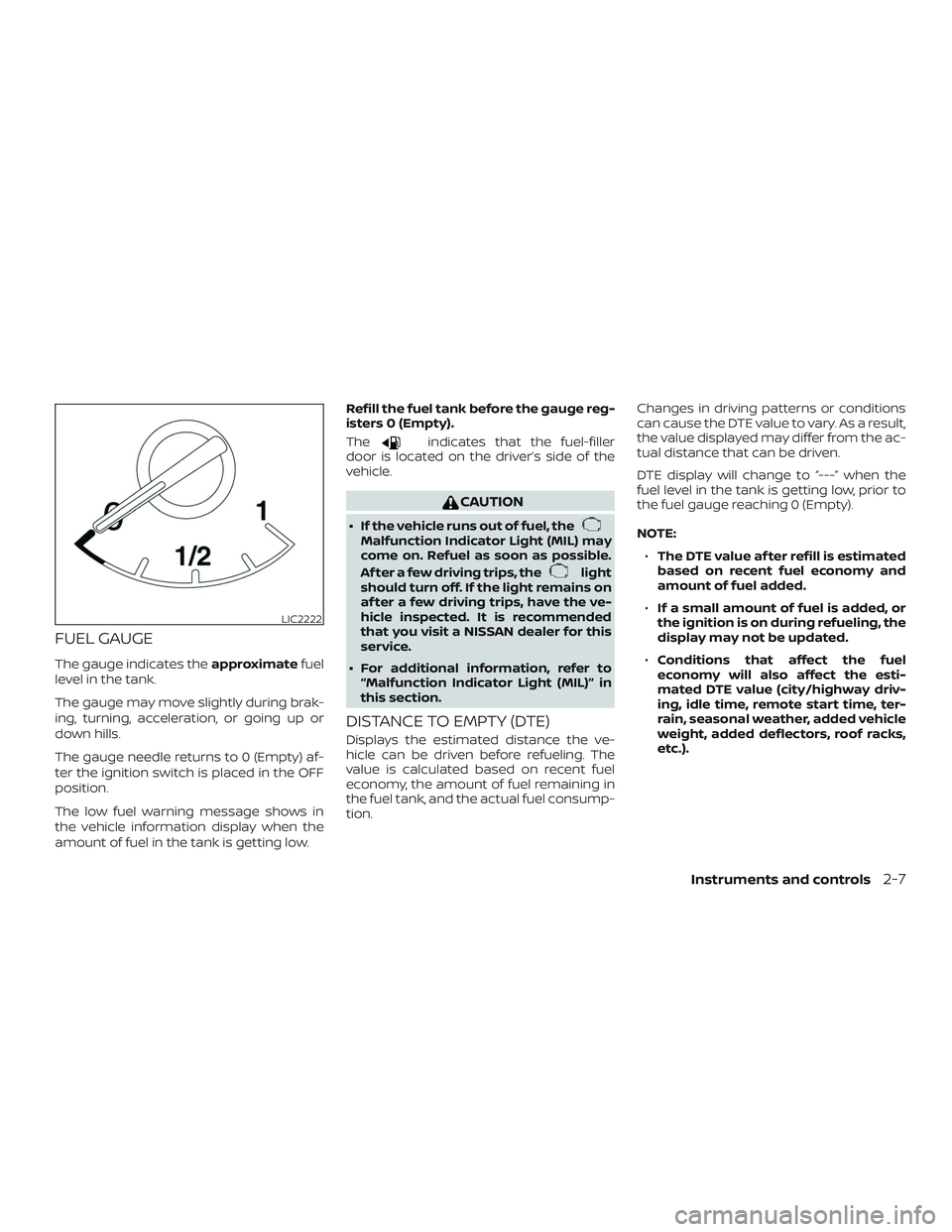 NISSAN MAXIMA 2020  Owner´s Manual FUEL GAUGE
The gauge indicates theapproximatefuel
level in the tank.
The gauge may move slightly during brak-
ing, turning, acceleration, or going up or
down hills.
The gauge needle returns to 0 (Empt