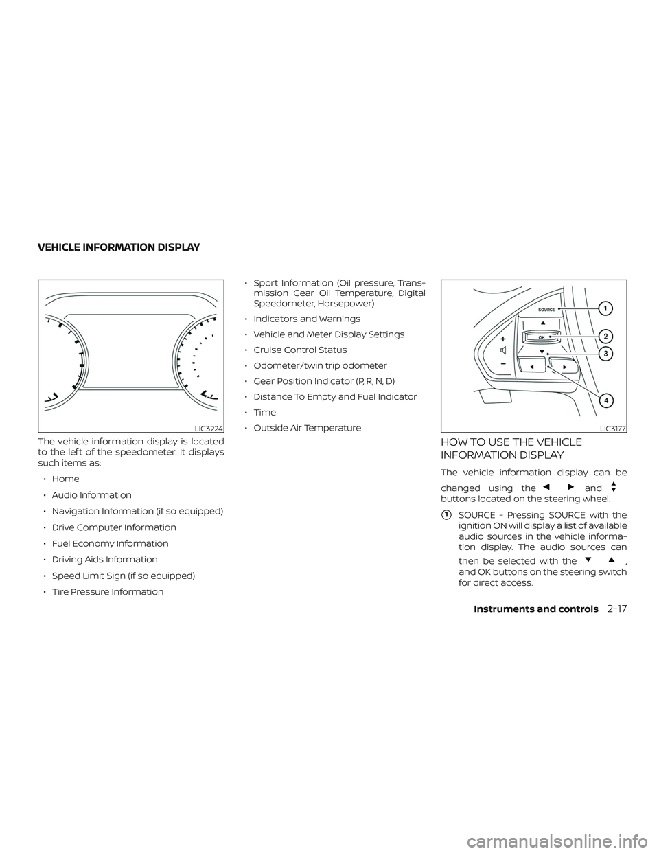 NISSAN MAXIMA 2020  Owner´s Manual The vehicle information display is located
to the lef t of the speedometer. It displays
such items as:∙ Home
∙ Audio Information
∙ Navigation Information (if so equipped)
∙ Drive Computer Info