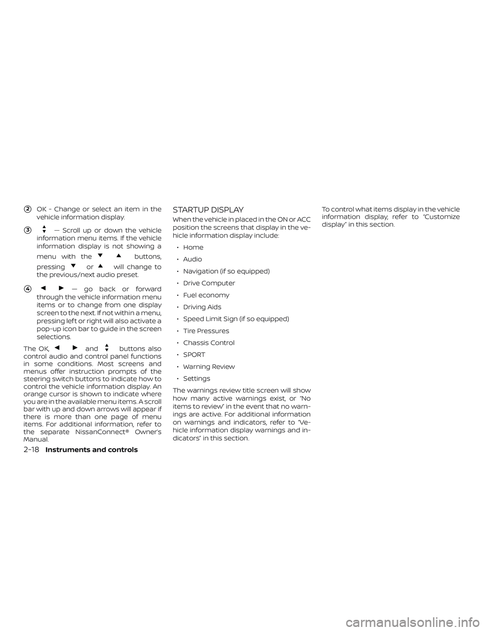 NISSAN MAXIMA 2020  Owner´s Manual 2OK - Change or select an item in the
vehicle information display.
3— Scroll up or down the vehicle
information menu items. If the vehicle
information display is not showing a
menu with the
button