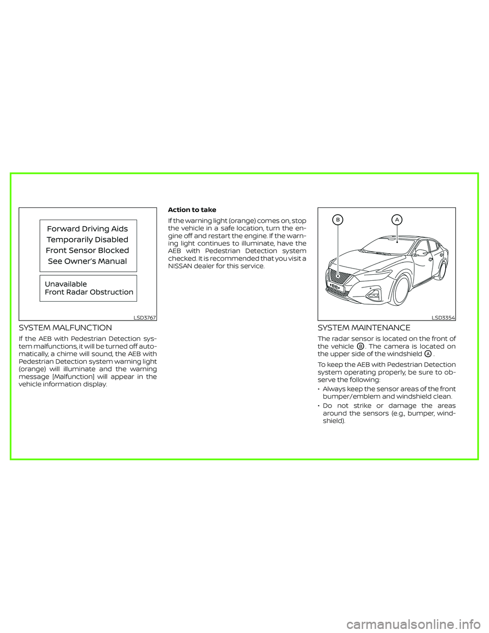 NISSAN MAXIMA 2020  Owner´s Manual SYSTEM MALFUNCTION
If the AEB with Pedestrian Detection sys-
tem malfunctions, it will be turned off auto-
matically, a chime will sound, the AEB with
Pedestrian Detection system warning light
(orange